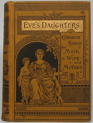 Item #45215 Eve's Daughters; or, Common Sense for Maid, Wife, and Mother. Marion HARLAND