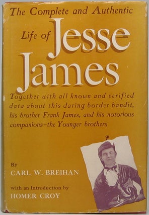 Item #45296 The Complete and Authentic Life of Jesse James. Carl W. BREIHAN