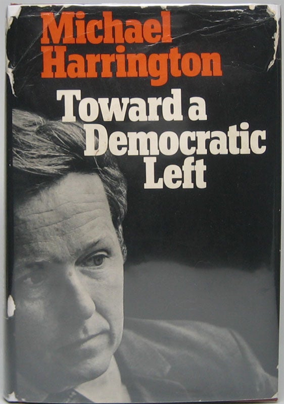 Item #45329 Toward a Democratic Left: A Radical Program for a New Majority. Michael HARRINGTON.
