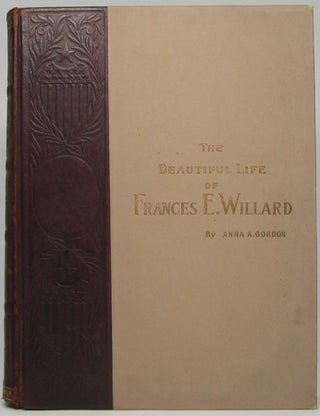 Item #45425 The Beautiful Life of Frances E. Willard: A Memorial Volume. Anna E. GORDON