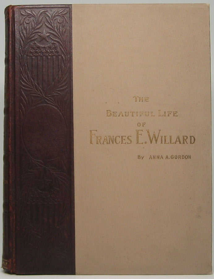 Item #45425 The Beautiful Life of Frances E. Willard: A Memorial Volume. Anna E. GORDON.