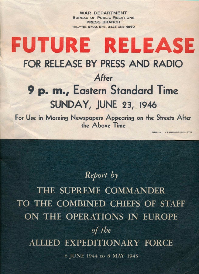 Item #45447 Report by The Supreme Commander to the Combined Chiefs of Staff on the Operations in Europe of the Allied Expeditionary Force: 6 June 1944 to 8 May 1945. Dwight D. EISENHOWER.