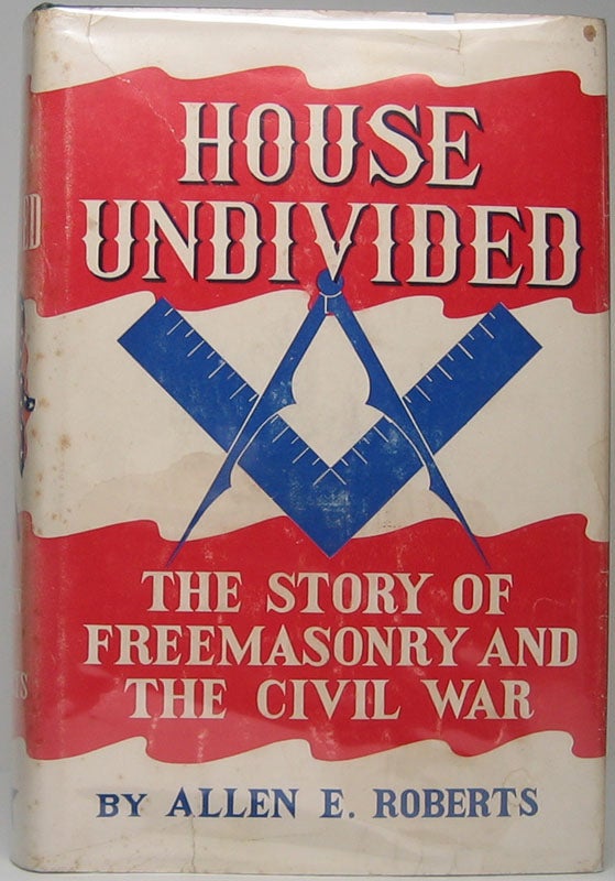 Item #45453 House Undivided: The Story of Freemasonry and the Civil War. Allen E. ROBERTS.
