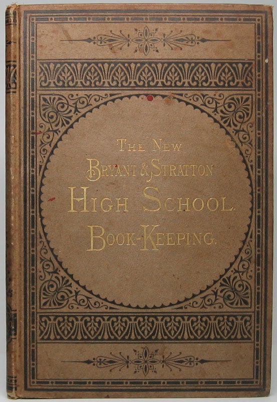 Item #45477 The New Bryant & Stratton High-School Book-Keeping: Adapted to Use in Business Colleges, and the Higher Grades of Public and Private Schools. S. S. PACKARD, H. B. BRYANT.
