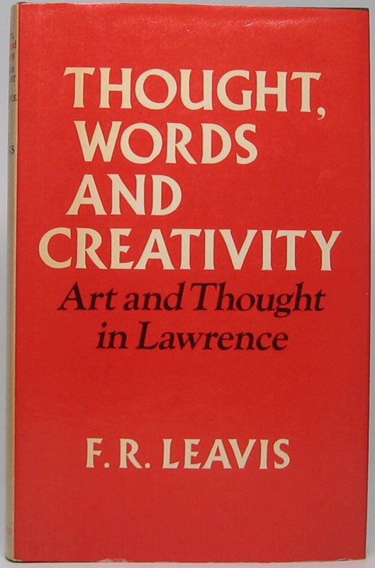 Item #45525 Thought, Words and Creativity: Art and Thought in Lawrence. F. R. LEAVIS.