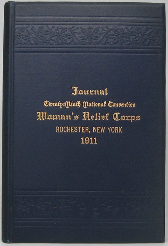 (WOMAN'S RELIEF CORPS) - Roll of Members: Address of National President and Report of Officers of the Twenty-Ninth National Convention of the Woman's Relief Corps -- Auxiliary to the Grand Army of the Republic Rochester, New York August 24 and 25 1911