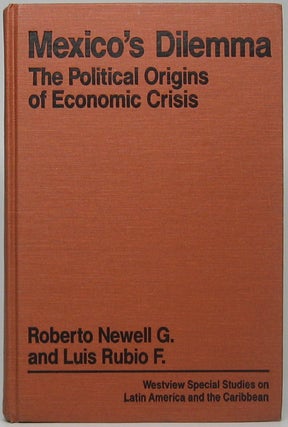 Item #45630 Mexico's Dilemma: The Political Origins of Economic Crisis. Roberto NEWELL, Luis RUBIO