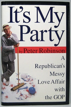 Item #45639 It's My Party: A Republican's Messy Love Affair with the GOP. Peter ROBINSON