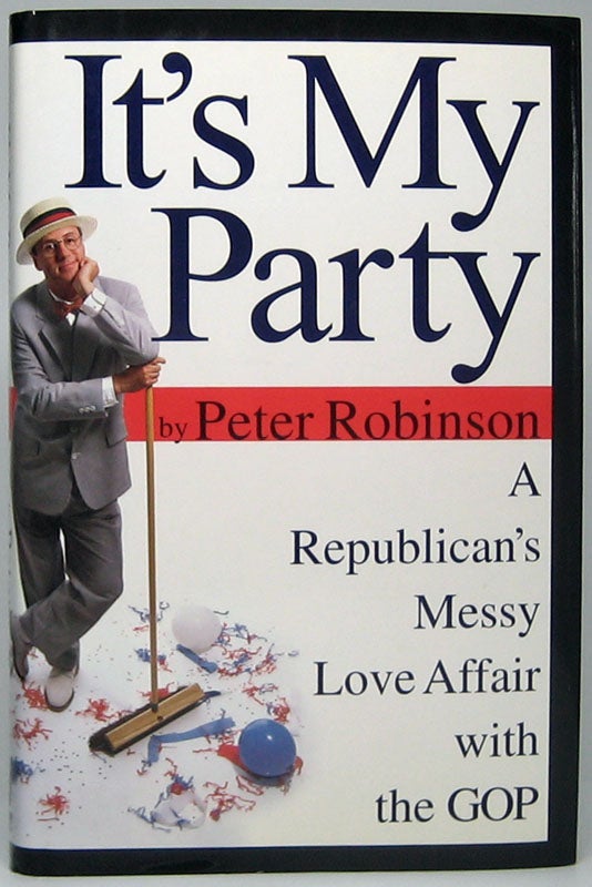 Item #45639 It's My Party: A Republican's Messy Love Affair with the GOP. Peter ROBINSON.