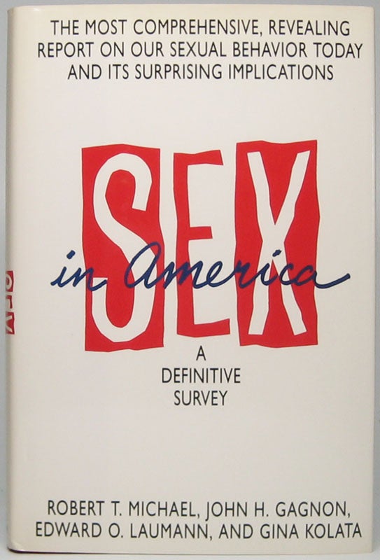 Item #45642 Sex in America: A Definitive Survey. Robert T. MICHAEL, Edward O., LAUMANN, John H., GAGNON, Gina KOLATA.
