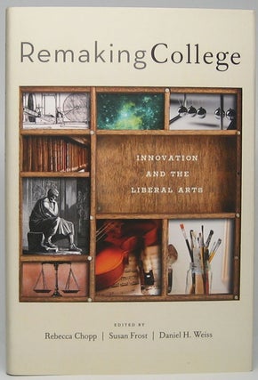 Item #45663 Remaking College: Innovation and the Liberal Arts. Rebecca CHOPP, Susan, FROST,...