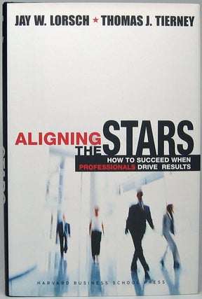 Item #45666 Aligning the Stars: How to Succeed When Professional Drive Results. Jaw W. LORSCH,...