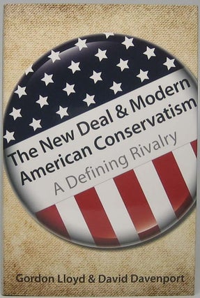 Item #45670 The New Deal & Modern American Conservatism: A Defining Rivalry. Gordon LLOYD, David...