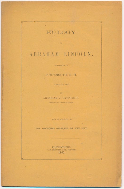 Item #45697 Eulogy on Abraham Lincoln, Delivered in Portsmouth, N.H. April 19, 1865... and an Account of the Obsequies Observed by the City. Adoniram J. PATTERSON.