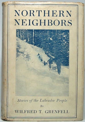 Item #45731 Northern Neighbors: Stories of the Labrador People. Wilfred Thomason GRENFELL