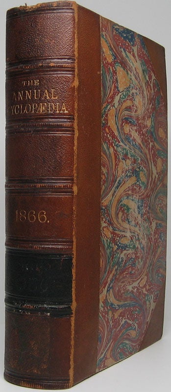 Item #45770 The American Annual Cyclopaedia and Register of Important Events of the Year 1866. Embracing Political, Civil, Military, and Social Affairs; Public Documents; Biography, Statistics, Commerce, Finance, Literature, Science, Agriculture and Mechanical Industry.