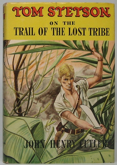 Item #45913 Tom Stetson on the Trail of the Lost Tribe. John Henry CUTLER.