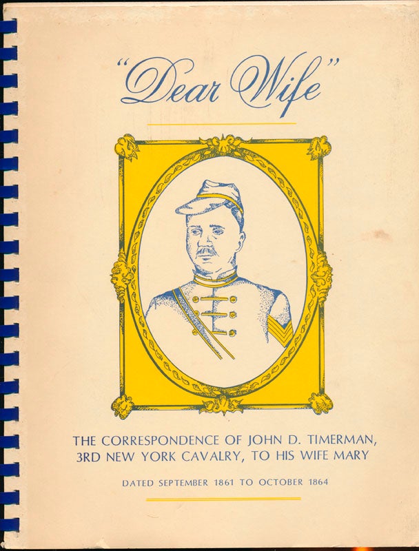 Item #45934 "Dear Wife": The Correspondence of John D. Timerman, 3rd New York Cavalry, to His Wife Mary. John D. TIMERMAN.