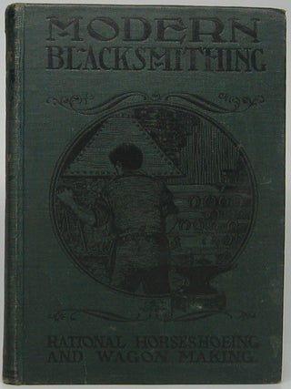 Item #46322 Modern Blacksmithing: Rational Horse Shoeing and Wagon Making. J. G HOLMSTROM