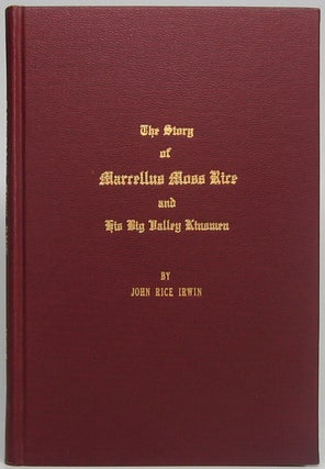 Item #46474 The Story of Marcellus Moss Rice and His Big Valley Kinsmen. John Rice IRWIN