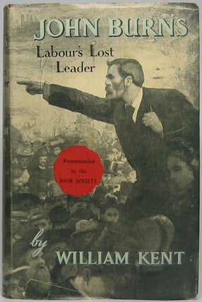 Item #46484 John Burns: Labour's Lost Leader. William KENT