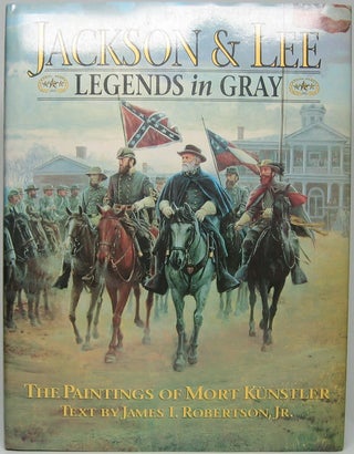 Item #46508 Jackson & Lee: Legends in Gray -- The Paintings of Mort Kunstler. James I. ROBERTSON, Jr