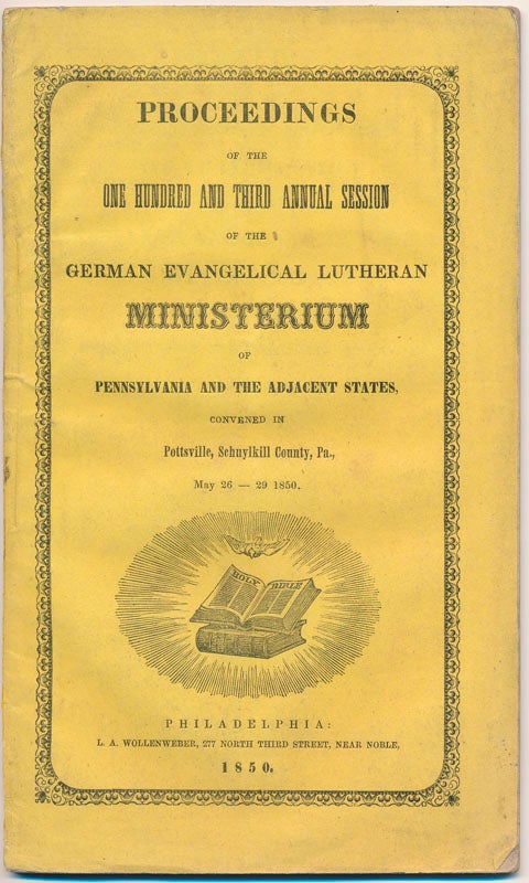 Item #46581 Proceedings of the One Hundred and Third Annual Session of the German Evangelical Lutheran Ministerium of Pennsylvania and the Adjacent States, Convened in Pottsville, Schuykill County, Pa., May 26-29 1850. GERMAN EVANGELICAL LUTHERAN MINISTERIUM.