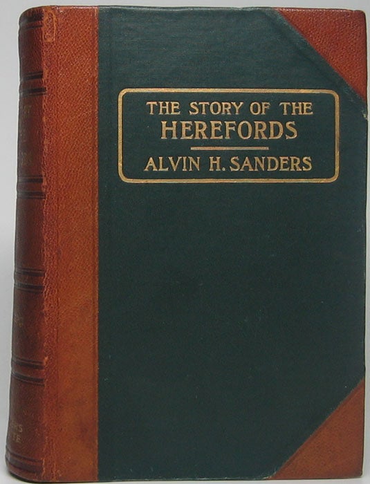 Item #46592 The Story of the Herefords: An account of the origins and development of the breed in Herefordshire, a sketch of its early introduction into the United States and Canada, and subsequent rise to popularity in the Western cattle trade, with sundry notes on the management of breeding herds. Alvin H. SANDERS.