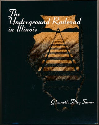 Item #46860 The Underground Railroad in Illinois. Glennette Tilley TURNER