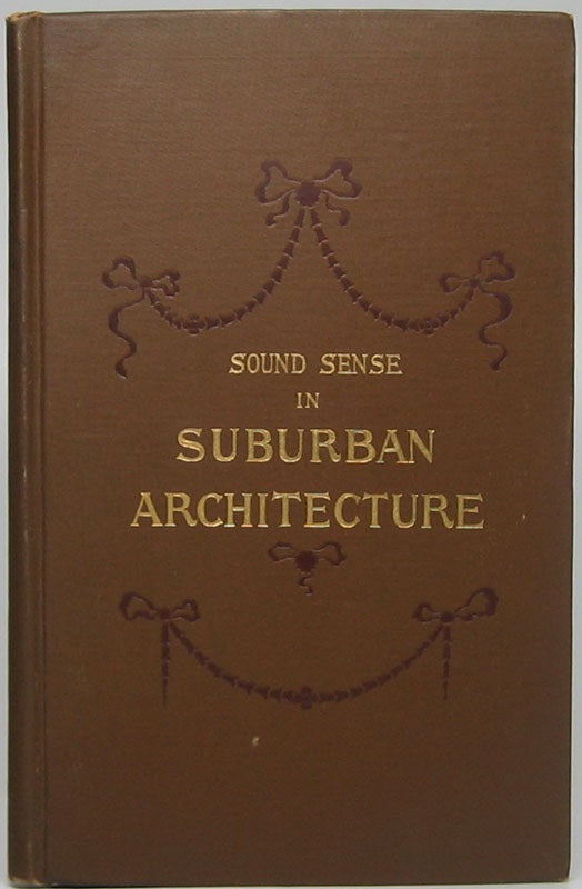 Item #46873 Sound Sense in Suburban Architecture Containing Hints, Suggestions, and Bits of Practical Information for the Building of Inexpensive Country Houses. Frank T. LENT.