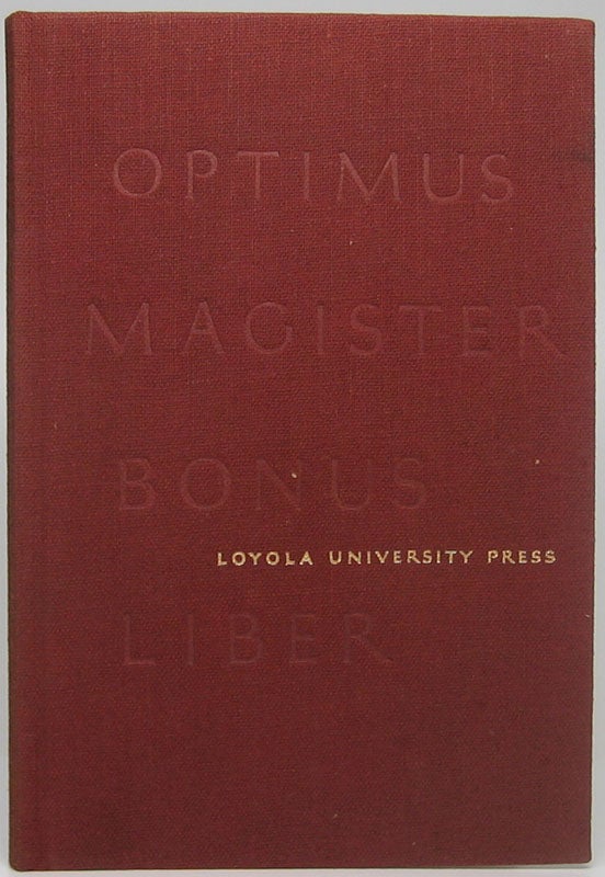  - Optimus Magister Bonus Liber: Published by Loyola University Press to Observe Its Fortieth Year and the Opening of Its New Office Building and Warehouse, and in Thoughtful Remembrance of the Recent Golden Jubilee in the Society of Jesus of the Reverend Austin G. Schmidt, S.J.