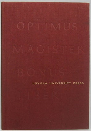 Item #46915 Optimus Magister Bonus Liber: Published by Loyola University Press to observe its...
