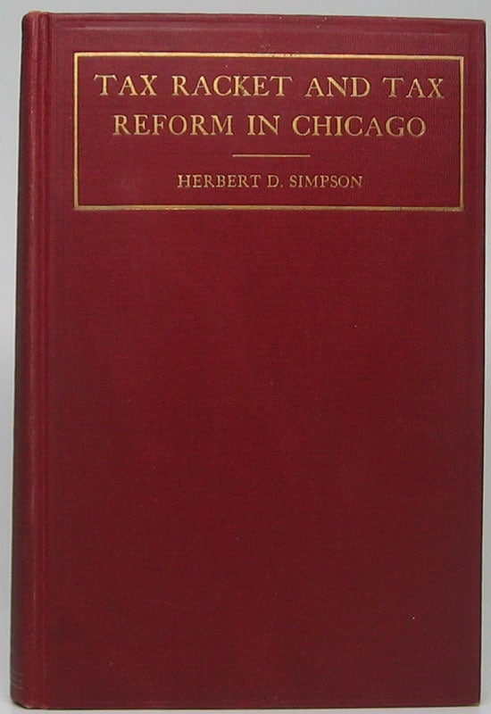 Item #47094 Tax Racket and Tax Reform in Chicago. Herbert D. SIMPSON.