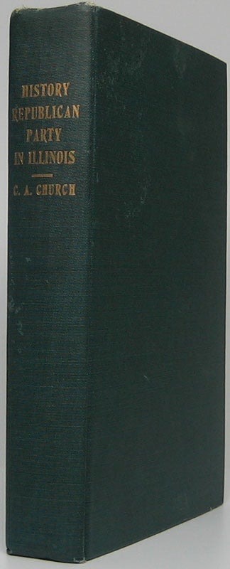 CHURCH, Charles E. - History of the Republican Party in Illinois 1854-1912 with a Review of the Aggressions of the Slave-Power