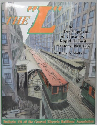 Item #47287 The "L": The Development of Chicago's Rapid Transit System, 1888-1932. Bruce G. MOFFAT