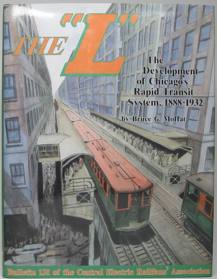 Item #47287 The "L": The Development of Chicago's Rapid Transit System, 1888-1932. Bruce G. MOFFAT.
