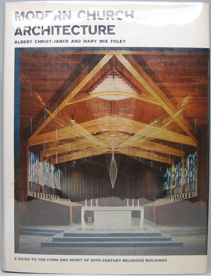 Item #47328 Modern Church Architecture: A guide to the form and spirit of 20th century religious buildings. Albert CHRIST-JANER, Mary Mix FOLEY.