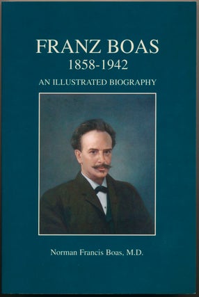 Item #47420 Franz Boas, 1858-1942: An Illustrated Biography. Norman Francis BOAS