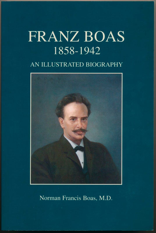 Item #47420 Franz Boas, 1858-1942: An Illustrated Biography. Norman Francis BOAS.