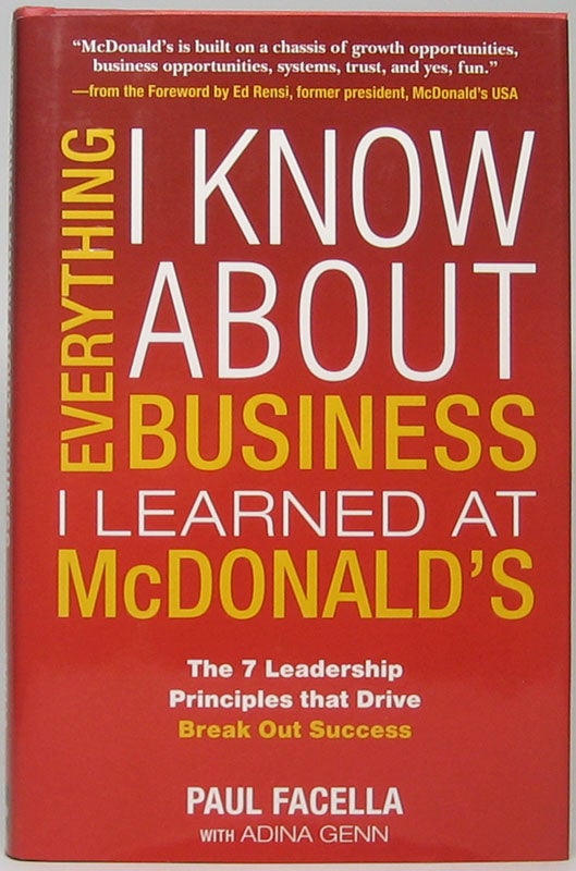 Item #47456 Everything I Know About Business I Learned at McDonald's: The 7 Leadership Principles That Drive Break Out Success. Paul FACELLA.