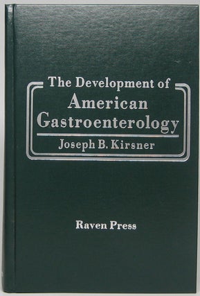Item #47493 The Development of American Gastroenterology. Joseph B. KIRSNER