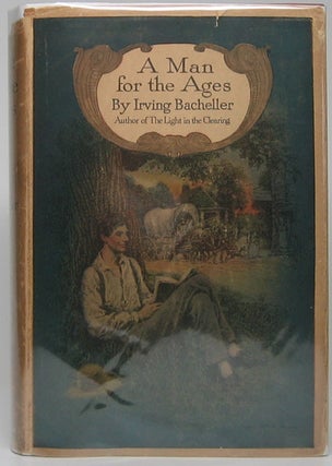 Item #47824 A Man for the Ages: A Story of the Builders of Democracy. Irving BACHELLER