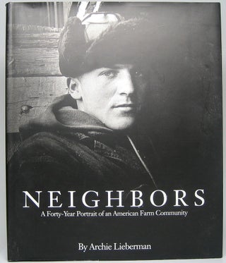 Item #47917 Neighbors: A Forty-Year Portrait of an American Farm Community. Archie LIEBERMAN,...