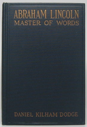 Item #48001 Abraham Lincoln: Master of Words. Daniel Kilham DODGE
