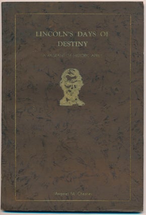 Item #48022 Lincoln's Days of Destiny: A Pageant of Historic Aprils. Margaret M. CHEANEY