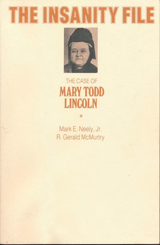 Item #48123 The Insanity File: The Case of Mary Todd Lincoln. Mark E. NEELY, Jr., R. Gerald McMURTRY.
