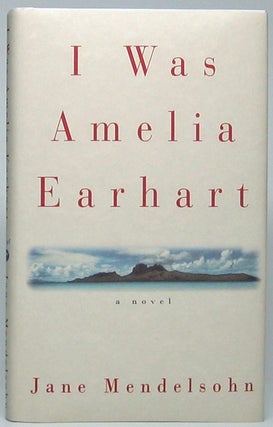 Item #48198 I Was Amelia Earhart: A Novel. Jane MENDELSOHN
