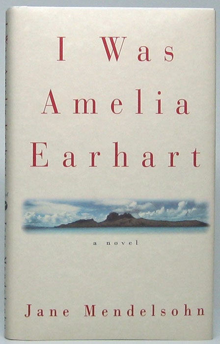 Item #48198 I Was Amelia Earhart: A Novel. Jane MENDELSOHN.