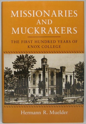 Item #48323 Missionaries and Muckrakers: The First Hundred Years of Knox College. Hermann R. MUELDER