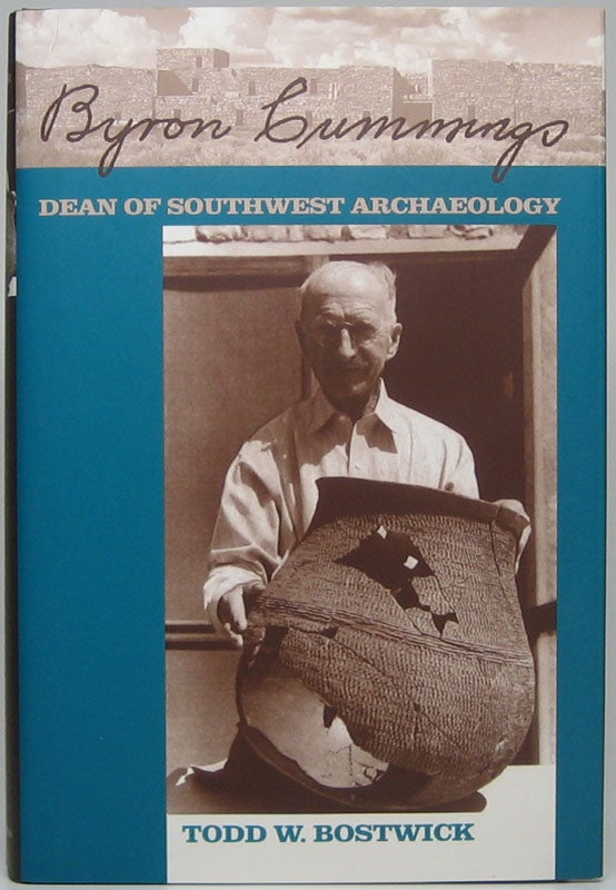Item #48497 Byron Cummings: Dean of Southwest Archaeology. Todd W. BOSTWICK.